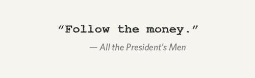 "Follow the money."