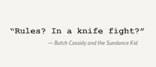"Rules? In a knife fight?"